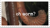 oh worm?